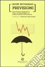 Previsioni: Cosa possono insegnarci la fisica, la metereologia e le scienze naturali sull'economia. E-book. Formato Mobipocket ebook