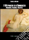 I cento piaceri di d'Annunzio: Passioni, fulgori e voluttà. E-book. Formato Mobipocket ebook di Daniela Musini