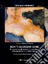 Non ti scordar di me: Un percorso attraverso la psicologia della gestazione e della coppia. Quando la gravidanza diviene un lutto. E-book. Formato Mobipocket ebook di Annalisa Orsenigo