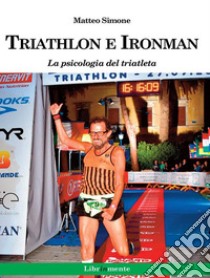 Triathlon e Ironman. La psicologia del triatleta. E-book. Formato PDF ebook di Matteo Simone