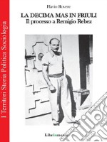 La Decima M.A.S. in Friuli. Il processo a Remigio Rebez. E-book. Formato PDF ebook