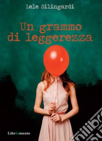 un grammo di leggerezza. E-book. Formato PDF ebook di Lele Silingardi