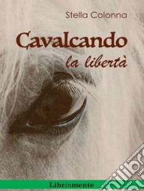 Cavalcando la libertà. E-book. Formato PDF ebook di Stella Colonna