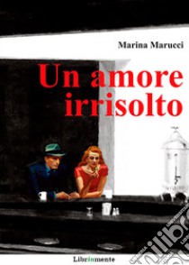 Un amore irrisolto. E-book. Formato PDF ebook di Marina Marucci