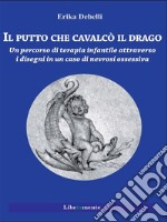 Il putto che cavalcò il dragoUn percorso di terapia infantile attraverso i disegni in un caso di nevrosi ossessiva. E-book. Formato PDF ebook