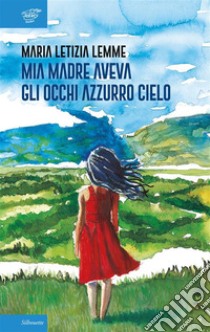 Mia madre aveva gli occhi azzurro cielo. E-book. Formato EPUB ebook di Maria Letizia Lemme