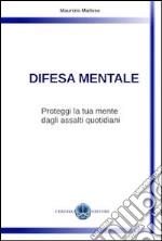 Difesa Mentale: Proteggi la tua mente dagli assalti quotidiani.. E-book. Formato EPUB