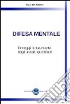 Difesa Mentale: Proteggi la tua mente dagli assalti quotidiani.. E-book. Formato EPUB ebook