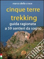 Cinque Terre trekking. Guida ragionata a 59 sentieri da sogno. E-book. Formato EPUB ebook