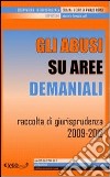 Gli abusi su aree demaniali. Raccolta di giurisprudenza 2009-2012. E-book. Formato PDF ebook