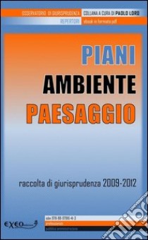 Piani ambiente paesaggio. Raccolta di giurisprudenza 2009-2012. E-book. Formato PDF ebook