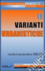 Le varianti urbanistiche. Raccolta di giurisprudenza 2009-2012. E-book. Formato PDF ebook