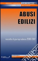 Abusi edilizi. Raccolta di giurisprudenza 2009-2012. E-book. Formato PDF ebook