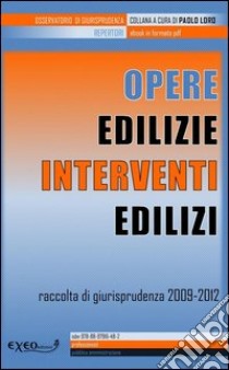 Opere edilizie, interventi edilizi. Raccolta di giurisprudenza 2009-2012. E-book. Formato PDF ebook