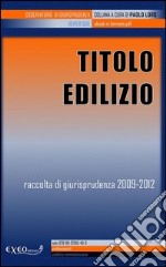 Titolo edilizio. Raccolta di giurisprudenza 2009-2012. E-book. Formato PDF ebook