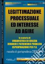 Legittimazione processuale ed interesse ad agire in materia di urbanistica ed edilizia, demanio e patrimonio pubblico, espropriazione per pubblica utilità. Raccolta sistematica di giurisprudenza 2009-2013. E-book. Formato PDF ebook