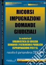 Ricorsi, impugnazioni, domande giudiziali in materia di urbanistica ed edilizia, demanio e patrimonio pubblico, espropriazione per pubblica utilità. Raccolta sistematica di giurisprudenza 2009-2013. E-book. Formato PDF ebook