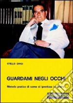 Guardami negli occhiMetodo pratico di come si ipnotizza in teatro. E-book. Formato PDF ebook