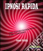 Ipnosi rapidaCome ottenere uno stato ipnotico in brevissimo tempo. E-book. Formato EPUB ebook