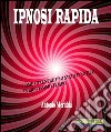 Ipnosi rapidaCome ottenere uno stato ipnotico in brevissimo tempo. E-book. Formato PDF ebook