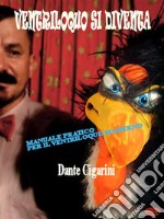 Ventriloquo si diventaManuale pratico per il ventriloquo moderno. E-book. Formato Mobipocket