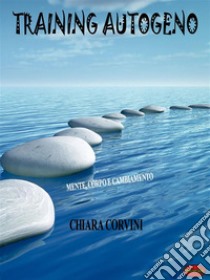 Training autogenoMente, corpo e cambiamento. E-book. Formato PDF ebook di Chiara Corvini