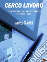 Cerco lavoroCome trovare lavoro e fare carriera in tempo di crisi. E-book. Formato Mobipocket