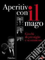 Aperitivo con il magoGiochi di prestigio e scommesse. E-book. Formato EPUB ebook