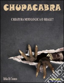 Chupacabra: Creatura mitologica o reale?. E-book. Formato EPUB ebook di Erika Di Cuonzo