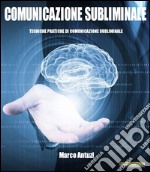 Comunicazione SubliminaleTecniche pratiche di comunicazione subliminale. E-book. Formato PDF ebook