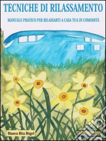 Tecniche di rilassamentoManuale pratico per rilassarti a casa tua in comodità. E-book. Formato EPUB ebook di Bianca Rita Bögel