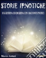 Storie IpnoticheSuggestiona ed Emoziona con i Racconti Ipnotici. E-book. Formato EPUB ebook