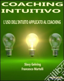 Coaching IntuitivoL’uso dell’Intuito applicato al Coaching. E-book. Formato Mobipocket ebook di Slavy Gehring