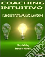 Coaching IntuitivoL’uso dell’Intuito applicato al Coaching. E-book. Formato EPUB ebook