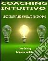 Coaching IntuitivoL’uso dell’Intuito applicato al Coaching. E-book. Formato EPUB ebook