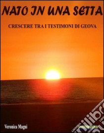 Nato in una settaCrescere tra i Testimoni di Geova. E-book. Formato PDF ebook di Veronica Magni