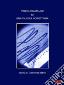 Piccolo manuale di Grafologia MorettianaIl linguaggio non verbale della scrittura. E-book. Formato Mobipocket ebook di Jolanta U. Grebowiec Baffoni