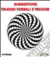 Suggestione, Trucchi verbali e Trucchi: Suggestione, Psicologia e Trucchi nel Mentalismo moderno. E-book. Formato Mobipocket ebook di Giochidimagia