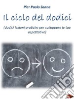 Il ciclo dei dodiciDodici lezioni pratiche per sviluppare le tue aspettative. E-book. Formato Mobipocket ebook