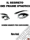 Il Segreto dei Frame IpnoticiSchemi Segreti per Convincere. E-book. Formato EPUB ebook