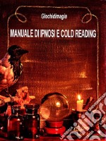 Manuale di Ipnosi e Cold ReadingGuida Pratica all’apprendimento della Lettura a Freddo e dell’Ipnosi. E-book. Formato EPUB ebook