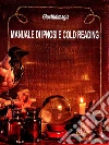 Manuale di Ipnosi e Cold Reading: Guida Pratica all’apprendimento della Lettura a Freddo e dell’Ipnosi. E-book. Formato EPUB ebook di Giochidimagia