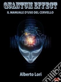 Quantum EffectIl Manuale D’Uso del Cervello. E-book. Formato EPUB ebook di Alberto Lori