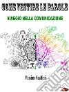 Come Vestire le ParoleViaggio nella Comunicazione. E-book. Formato EPUB ebook di Massimo Gualtieri