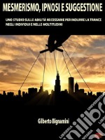 Mesmerismo, Ipnosi e SuggestioneUno studio sulle abilità necessarie per indurre la trance negli individui e nelle moltitudini. E-book. Formato PDF