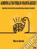 Aumenta la tua forza di volontà adesso!Percorso pratico per aumentare la forza di volontà. E-book. Formato PDF