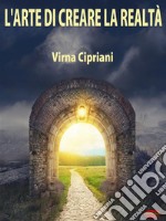 L’Arte di Creare la RealtàArmonizzare gli emisferi cerebrali per vivere la vita che si desidera. E-book. Formato PDF ebook