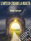 L’Arte di Creare la RealtàArmonizzare gli emisferi cerebrali per vivere la vita che si desidera. E-book. Formato PDF ebook di Virna Cipriani