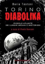 Torino Diabolika: Piccolo atlante dei luoghi arcani e misteriosi. E-book. Formato EPUB ebook