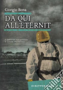 Da qui all'Eternit: Il romanzo sull'amianto a Casale Monferrato. E-book. Formato EPUB ebook di Giorgio Bona